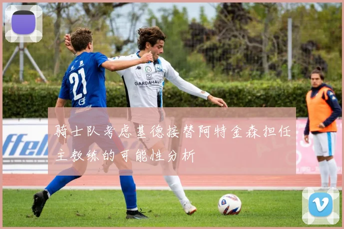 骑士队考虑基德接替阿特金森担任主教练的可能性分析